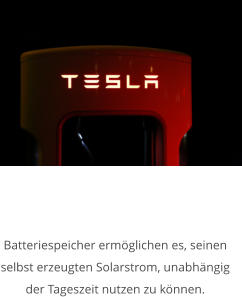 Batteriespeicher ermöglichen es, seinen selbst erzeugten Solarstrom, unabhängig der Tageszeit nutzen zu können.